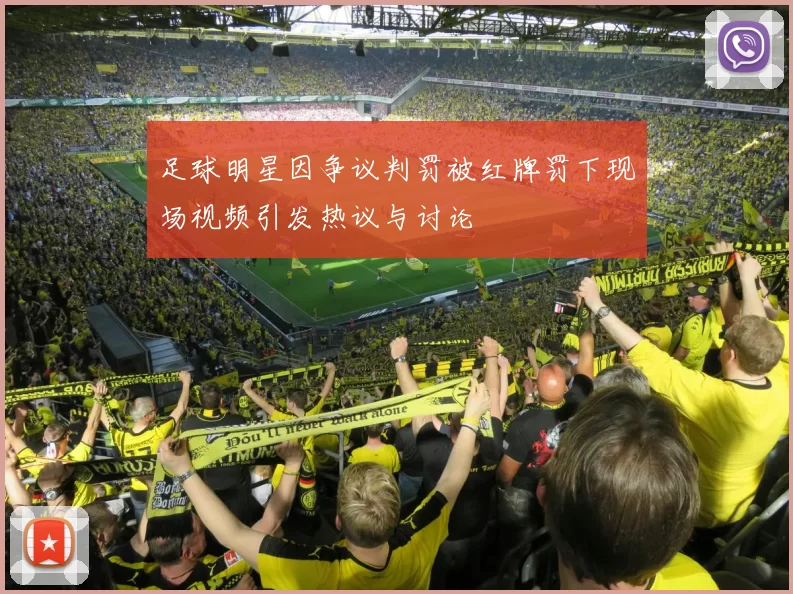 足球明星因争议判罚被红牌罚下现场视频引发热议与讨论