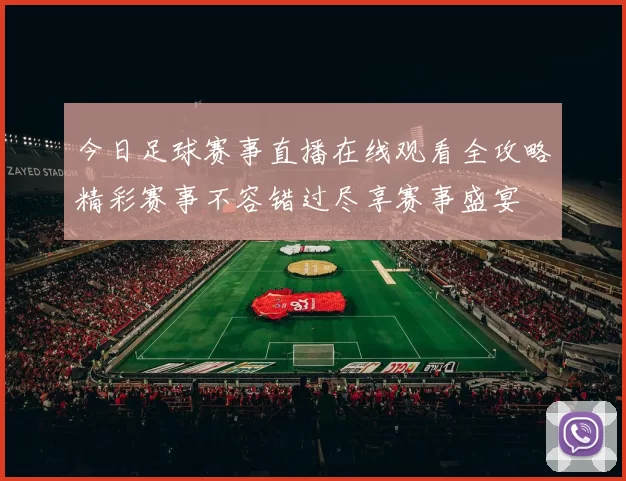 今日足球赛事直播在线观看全攻略精彩赛事不容错过尽享赛事盛宴