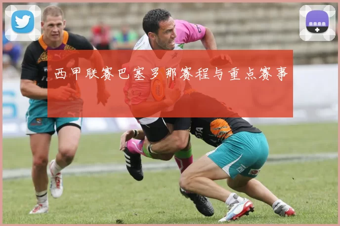 西甲联赛巴塞罗那赛程与重点赛事
