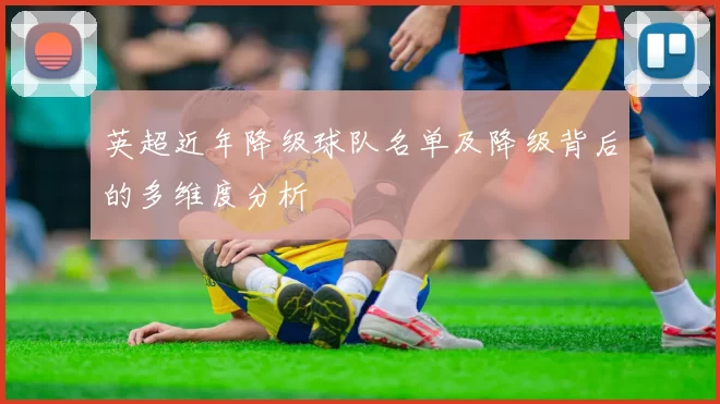 英超近年降级球队名单及降级背后的多维度分析