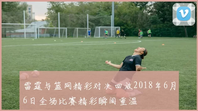 雷霆与篮网精彩对决回放2018年6月6日全场比赛精彩瞬间重温