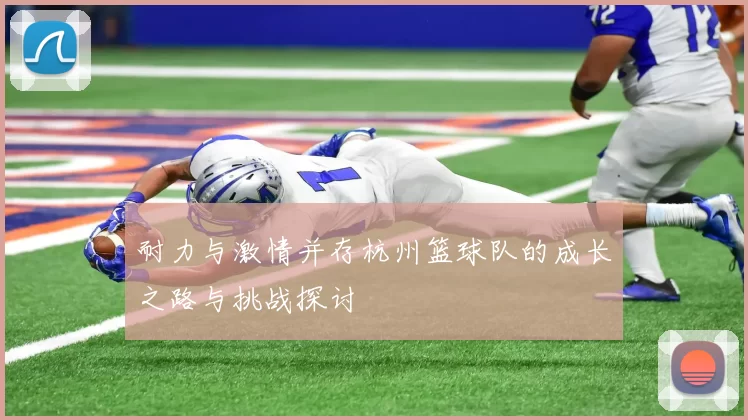 耐力与激情并存杭州篮球队的成长之路与挑战探讨
